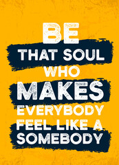 Wall Mural - Be that soul who makes everybody feel like a somebody, relationship love poster design, inspire frase, inspire quote