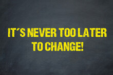 It´s Never Too Late To Change!