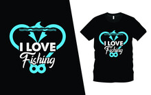 I Love Fishing T-shirt Design Template. Typography Inspiration, Motivational Lettering Quotes T-shirt Design Suitable For Print Design. Ready To Print For Apparel.