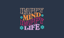 Happy Mind Happy Life Trendy Typography Vector Design Template .