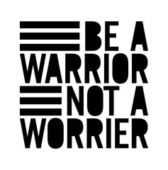 Be a warrior, not a worrier. Motivational quote.