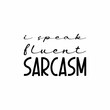 © nurfa - i speak fluent sarcasm black letters quote