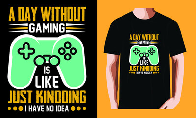 Wall Mural - A day without gaming is like just kindding i have no idea | Gaming T-shirt Design