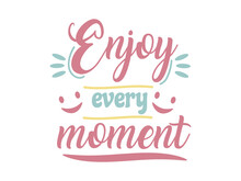 Enjoy Every Moment Positive Phrases Designs Vectors