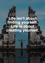 Travel inspirational quotes - Life isn't about finding yourself, Life is about creating yourself.