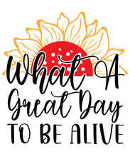 What A Great Day To Be Alive Svg Design