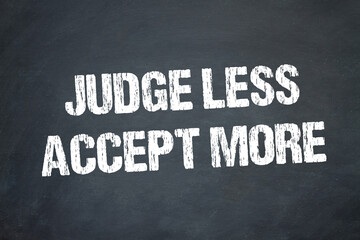 Judge less, accept more.