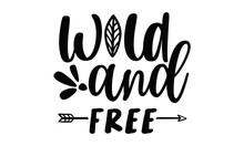 
Wild And Free, Inscription For Invitation And Greeting Card, Moitvational Quote, Vector Design For Card, Poster And Fashion Prints
