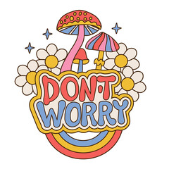 don't worry - motivational lettering slogan print with groovy daisy flowers and mushrooms isolated o