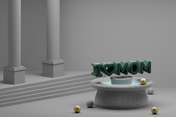 Poster - Beautiful abstract illustrations Green words I LOVE MOM and heart symbol icon on a fountain and column background. 3d rendering illustration. Mothers Day.