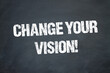 Change Your Vision!