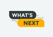 whats next text button. whats next label sign template. What's Next?
