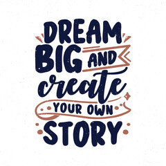 Dream big and create your own story, Typography hand drawn motivational quotes