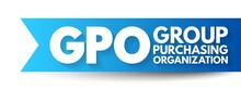 GPO Group Purchasing Organization - Entity That Is Created To Leverage The Purchasing Power Of A Group Of Businesses To Obtain Discounts From Vendors, Acronym Text Concept Background