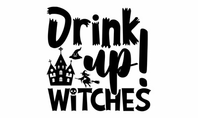 Wall Mural - Drink up! Witches, Halloween  SVG, t shirt designs, Set of Halloween black icons, Vector illustration in flat style with witch, cat, raven, hat, ghosts, bats, candle, pumpkin, spider, cobweb, skull an