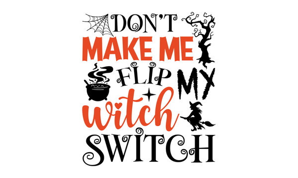 Don’t Make Me Flip My Witch Switch - Halloween t-shirt design, Funny Quote EPS, Cut File For Cricut, Handmade calligraphy vector illustration, Hand written vector sign, SVG