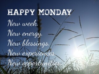 Happy Monday. Monday inspirational motivational quote - New week, new energy, new blessings, new experiences, new opportunities. On blue background of the sky with sun shine bright behind the meadow.