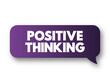 Positive Thinking - means that you approach unpleasantness in a more positive and productive way, text concept message bubble