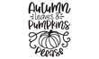 Autumn leaves & pumpkins please - Thanksgiving t-shirt design, SVG Files for Cutting, Handmade calligraphy vector illustration, Hand written vector sign, EPS