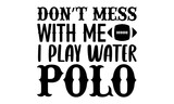 Fototapeta Młodzieżowe - Don’t mess with me I play water polo- Basketball T-shirt Design, Handwritten Design phrase, calligraphic characters, Hand Drawn and vintage vector illustrations, svg, EPS