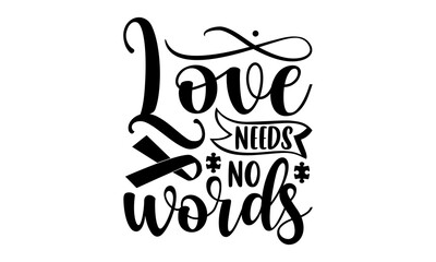 Wall Mural - Love needs no words- Autism T-shirt Design, Conceptual handwritten phrase calligraphic design, Inspirational vector typography, svg