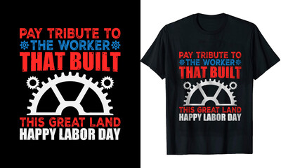 Pay Tribute to the Worker That Built This Great Land Happy Labor Day t-shirt design t shirt design