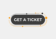 Get a ticket text button. Get a ticket speech bubble. Get a ticket sign icon.
