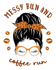 Wall Mural - Funy coffee illustration. Female head with glasses, bandana, messy bun coffee bean and a quote: messy bun and coffee run. Vector design for coffee lovers.