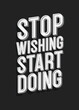 Inspiring creative motivation quote poster trendy typography with sign - stop wishing start doing. Vector 10 eps