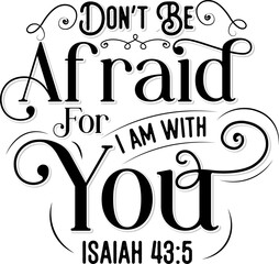 Don't be afraid for I am with you, Isaiah 43:5, Bible verse lettering calligraphy, Christian scripture motivation poster and inspirational wall art. Hand drawn bible quote.
