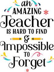 Wall Mural - An amazing teacher is hard to find impossible to forget. Teacher quote sayings isolated on white background. Teacher vector lettering calligraphy print for back to school, graduation, teachers day.
