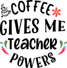 Wall Mural - Coffee gives me teacher powers, Teacher quote sayings isolated on white background. Teacher vector lettering calligraphy print for back to school, graduation, teachers day.
