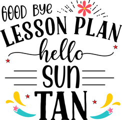 Wall Mural - Good bye lesson plan hello sun tan, Teacher quote sayings isolated on white background. Teacher vector lettering calligraphy print for back to school, graduation, teachers day.
