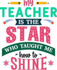 Wall Mural - My teacher is the star who taught me how to shine, Teacher quote sayings isolated on white background. Teacher vector lettering calligraphy print for back to school, graduation, teachers day.
