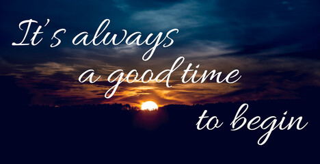 Inspirational motivational quote It’s always a good time to begin, on beautiful sunrise background.