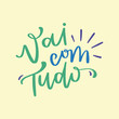 Vai com tudo. go with everything. Brazilian Portuguese Hand Lettering Calligraphy. Vector.