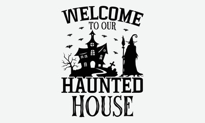 Welcome To Our Haunted House - Halloween t shirt design, Hand drawn lettering phrase isolated on white background, Calligraphy graphic design typography element, Hand written vector sign, svg