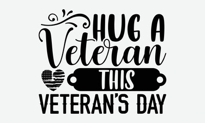 Wall Mural - Hug a veteran this veteran’s day- Veteran T-shirt Design, Handwritten Design phrase, calligraphic characters, Hand Drawn and vintage vector illustrations, svg, EPS