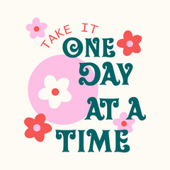 Wall Mural - Take it one day at a time typographic for t-shirt prints, posters and other uses.
