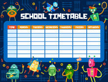Timetable Schedule. Cartoon Funny Robots On School Timetable, Education Weekly Planner Or Lessons Vector Schedule. Children Study Week Everyday Calendar With Comical Robots, Alien Droids Characters