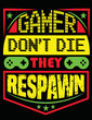 Gamer Dont Die They Respawn