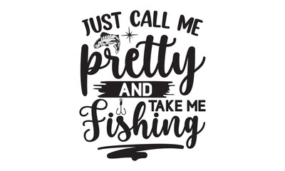 Wall Mural - Just call me pretty and take me fishing- Fishing t shirt design, svg eps Files for Cutting, posters, banner, and gift designs, Handmade calligraphy vector illustration, Hand written vector sign, svg