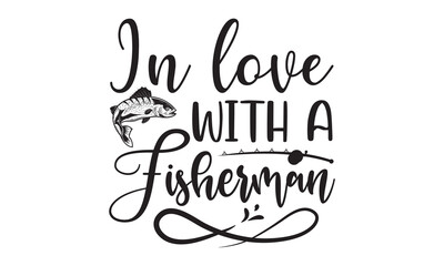 Wall Mural - In love with a fisherman- Fishing t shirt design, svg eps Files for Cutting, Handmade calligraphy vector illustration, Hand written vector sign, svg, vector eps 10