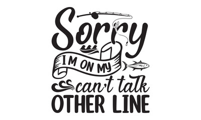 Wall Mural - Sorry can’t talk I’m on my other line- Fishing t shirt design, svg eps Files for Cutting, posters, banner, and gift designs, Handmade calligraphy vector illustration, Hand written vector sign, svg