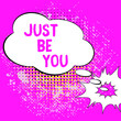 Leinwandbild Motiv Conceptual display Just Be You. Business showcase Keep being authentic unique yourself Motivation Inspiration Cloud Thought Bubble With Template For Web Banners And Advertising.