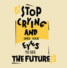 Wall Mural - Stop crying and open your eyes to see the future vector t-shirt design