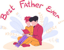 Father And Daughter Sit Together Hugging And Reading Greeting Card. Handwritten Lettering Saying Best Father Ever. Vector Illustration Concept For Father's Day Cartoonish Style
