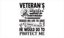 Veteran’s Wife My Man Risked His Life To Save Strangers Just Imagine What He Would Do To Protect Me - Veteran T Shirt Design, Hand Drawn Vintage Illustration With Hand-lettering And Decoration Element
