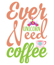 Ever Unicorn Need Coffee SVG Design