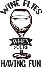 Wine Flies When You're Having Fun - Wine Quotes For Wine Lovers & Wine Addict